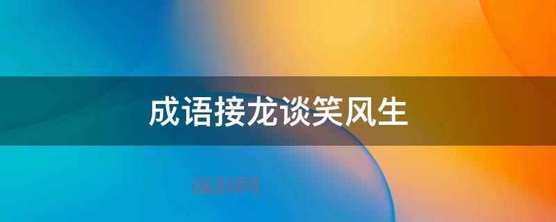 什么是谈笑风生？成语解析及常用场景分享