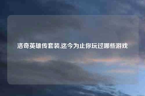洛奇英雄传套装,迄今为止你玩过哪些游戏