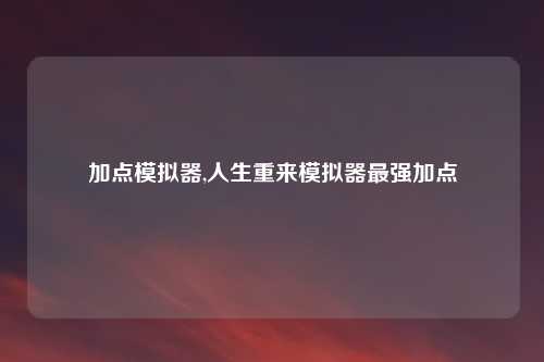 加点模拟器,人生重来模拟器最强加点