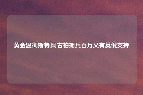黄金温彻斯特,阿古柏拥兵百万又有英俄支持