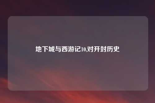 地下城与西游记10,对开封历史