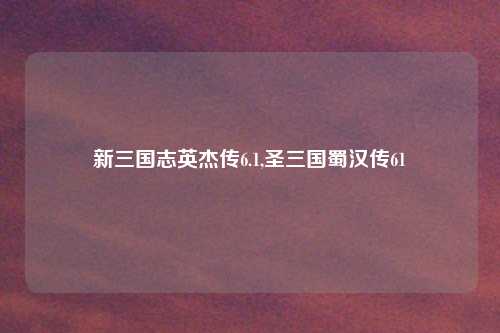 新三国志英杰传6.1,圣三国蜀汉传61