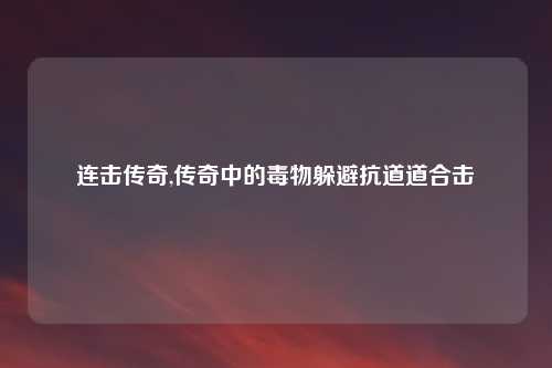 连击传奇,传奇中的毒物躲避抗道道合击
