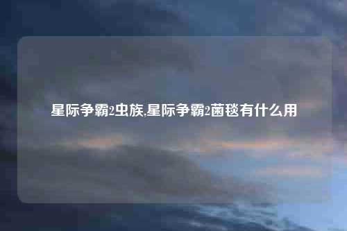 星际争霸2虫族,星际争霸2菌毯有什么用