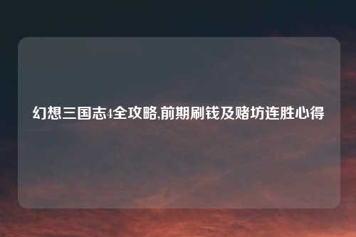 幻想三国志4全攻略,前期刷钱及赌坊连胜心得
