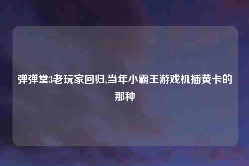 弹弹堂3老玩家回归,当年小霸王游戏机插黄卡的那种