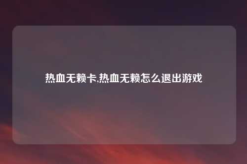 热血无赖卡,热血无赖怎么退出游戏