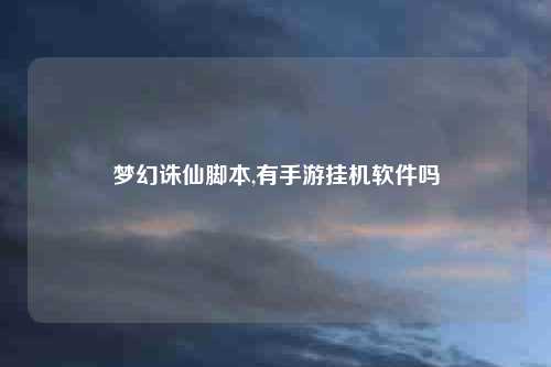 梦幻诛仙脚本,有手游挂机软件吗