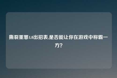 撕裂重罪4.0出招表,是否能让你在游戏中称霸一方？