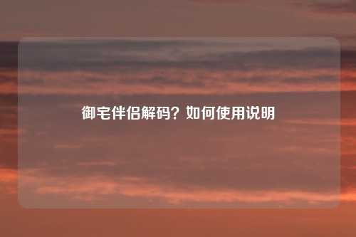 御宅伴侣解码？如何使用说明