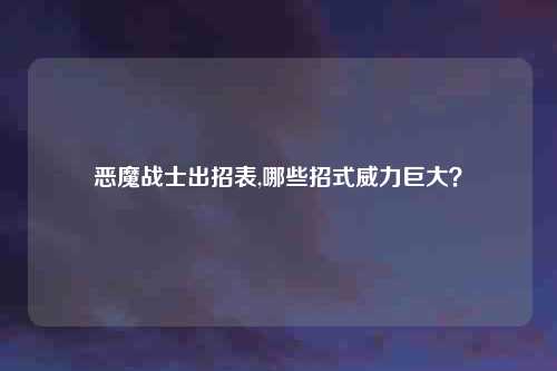 恶魔战士出招表,哪些招式威力巨大？