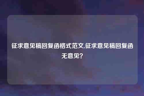 征求意见稿回复函格式范文,征求意见稿回复函无意见？