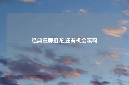 经典纸牌接龙,还有机会赢吗