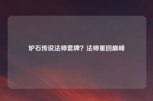 炉石传说法师套牌？法师重回巅峰