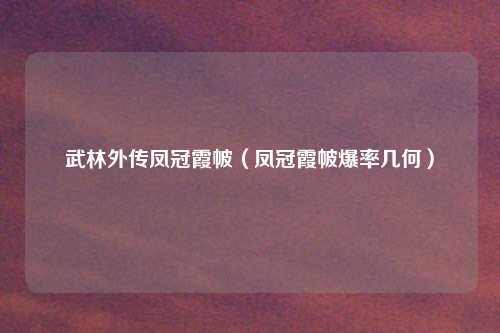 武林外传凤冠霞帔（凤冠霞帔爆率几何）