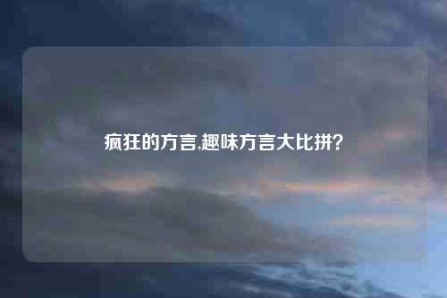 疯狂的方言,趣味方言大比拼？