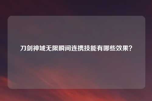 刀剑神域无限瞬间连携技能有哪些效果？