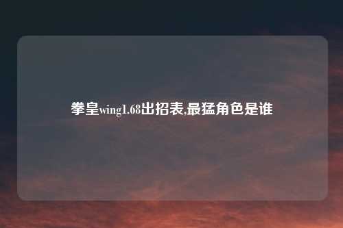 拳皇wing1.68出招表,最猛角色是谁