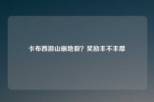 卡布西游山崩地裂？奖励丰不丰厚