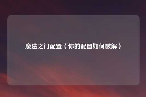 魔法之门配置（你的配置如何破解）