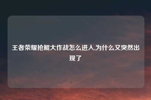 王者荣耀抢鲲大作战怎么进入,为什么又突然出现了