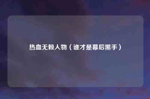 热血无赖人物（谁才是幕后黑手）