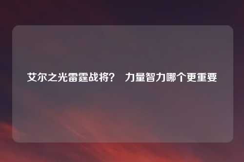 艾尔之光雷霆战将？  力量智力哪个更重要