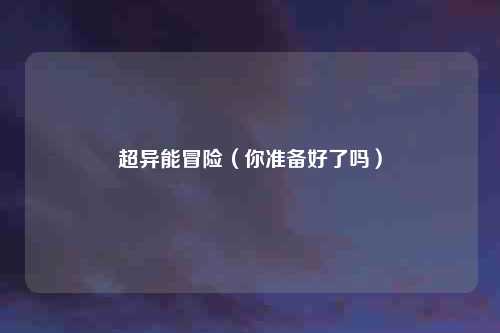 超异能冒险（你准备好了吗）