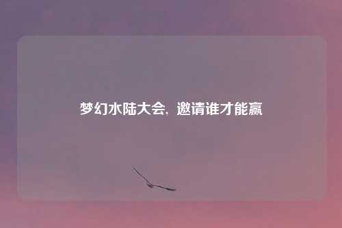 梦幻水陆大会,  邀请谁才能赢