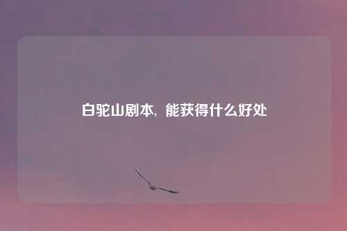 白驼山剧本,  能获得什么好处