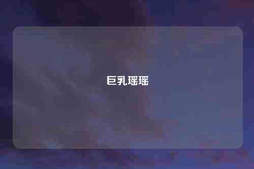 巨乳瑶瑶
