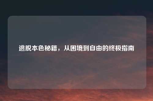 逃脱本色秘籍，从困境到自由的终极指南