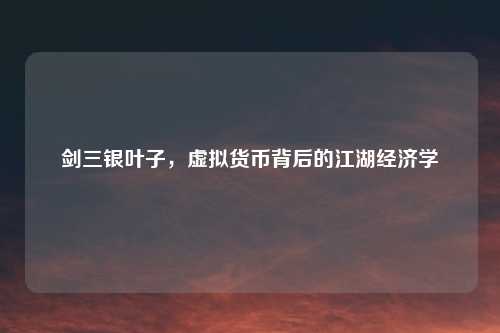 剑三银叶子，虚拟货币背后的江湖经济学